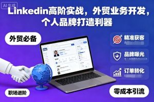 Linkedin高阶实战，外贸业务开发，个人品牌打造利器-副业严选