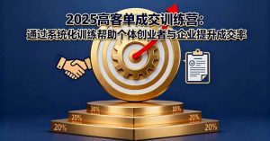 2025高客单成交训练营：通过系统化训练帮助个体创业者与企业提升成交率-副业严选
