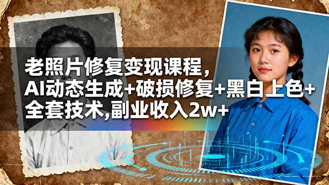 老照片修复变现课程，AI动态生成+破损修复+黑白上色+全套技术,副业收入2w+ - 副业严选-副业严选