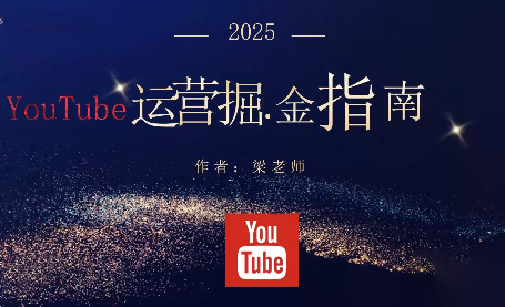 梁老师·2025YouTuBe运营掘金指南 - 副业严选-副业严选