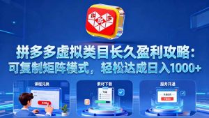 拼多多虚拟类目长久盈利攻略：可复制矩阵模式，轻松达成日入 1000+-副业严选