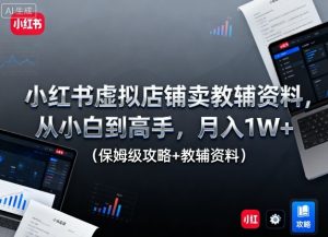 小红书虚拟店铺卖教辅资料,从小白到高手,月入1W+(保姆级攻略+教辅资料)-副业严选