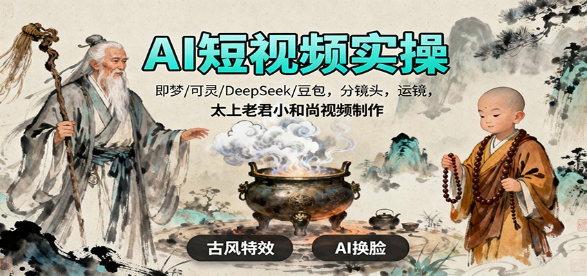 AI短视频实操，即梦/可灵/DeepSeek/豆包，分镜头，运镜，太上老君小和尚视频制作 - 副业严选-副业严选