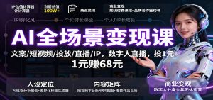 AI全场景变现课：文案/短视频/投放/直播/IP，数字人直播，投1元赚68元-副业严选