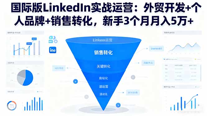 国际版LinkedIn实战运营：外贸开发+个人品牌+销售转化，新手3个月月入5万+ - 副业严选-副业严选