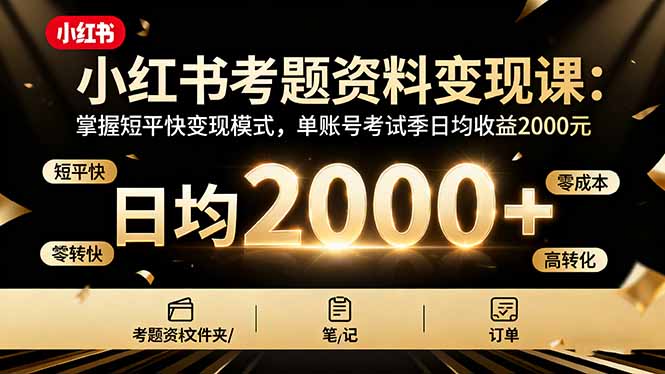 小红书考题资料变现课：掌握短平快变现模式，单账号考试季日均收益2000元 - 副业严选-副业严选