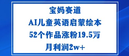 宝妈赛道：AI儿童英语启蒙绘本52个作品涨粉19.5W月利润2w+ - 副业严选-副业严选