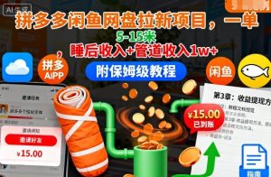 拼多多闲鱼网盘拉新项目,一单5-15米,睡后收入+管道收入1w+(附保姆级教程)-副业严选