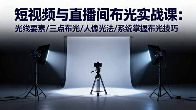短视频与直播间布光实战课：光线要素/三点布光/人像光法/系统掌握布光技巧 - 副业严选-副业严选