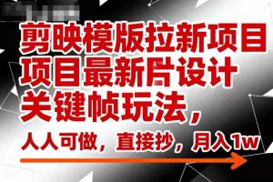 剪映模版拉新项目最新图片设计关键帧玩法，人人可做，直接抄，月入1w+-副业严选