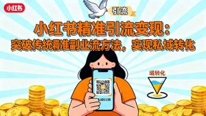 小红书精准引流变现：突破传统副业思维，掌握精准引流方法，实现私域转化-副业严选