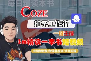 Coze扣子智能体工作流一键生成“3m精读一本书“短视频，全流程保姆级教学-副业严选