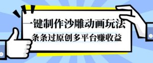 一键制作沙雕动画玩法，条条过原创，分分钟打造爆款，多平台賺收益【揭秘】-副业严选