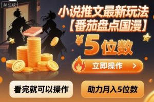 小说推文最新玩法，助力月入5位数【番茄盘点国漫】玩法，看完就可以操作-副业严选