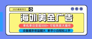 2025吃肉海外美金广告，单机单日变现500+，矩阵可无限放大，新手小白轻松上手-副业严选