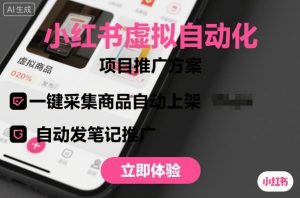 小红书虚拟自动化项目，一键采集商品自动上架，自动发笔记推广-副业严选