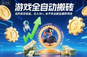 游戏全自动搬砖，当天就见收益，日入1K+，永不失业副业兼职项目【揭秘】-副业严选