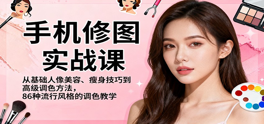 手机修图实战课，从基础人像美容、瘦身技巧到高级调色方法，86种流行风格的调色教学 - 副业严选-副业严选