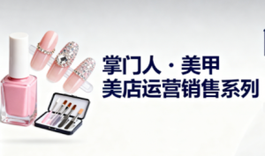 掌门人·美甲店运营销售系列-副业严选