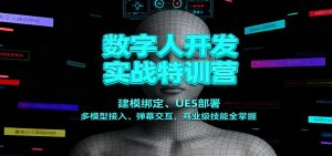 数字人开发实战特训营：建模绑定、UE5部署、多模型接入、弹幕交互，商业级技能全掌握-副业严选