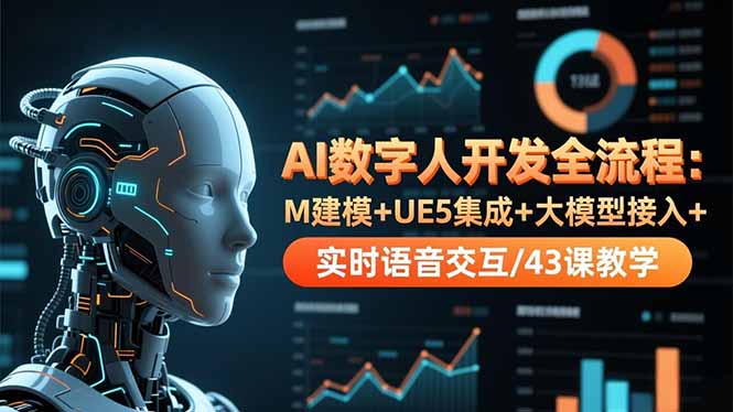 AI数字人开发全流程：M建模+UE5集成+大模型接入+实时语音交互/43课教学 - 副业严选-副业严选