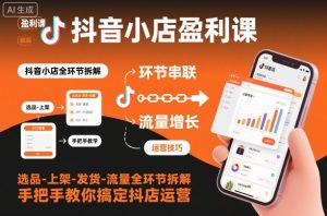 抖音小店盈利课-选品-上架-发货-流量全环节拆解，手把手教你搞定抖店运营-副业严选