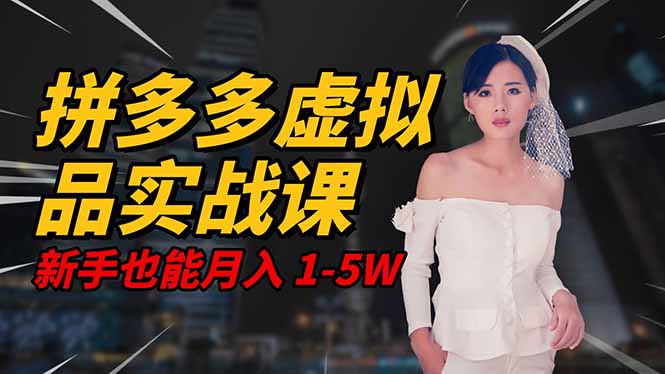 2025 拼多多虚拟品系统实战课，轻资产项目，可矩阵开工作室，新手也能… - 副业严选-副业严选