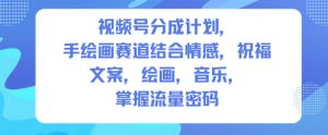 视频号分成计划，人生感悟手绘画赛道，文案，绘画，音乐，掌握流量密码-副业严选