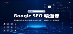 Google SEO 精通课：算法解析/关键词/内容/外链实操/搭配工具教程/B2C项目案例-副业严选