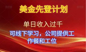 美金先登计划！单人单日收益可过千！可线下学习，公司提供工作餐和工位！-副业严选
