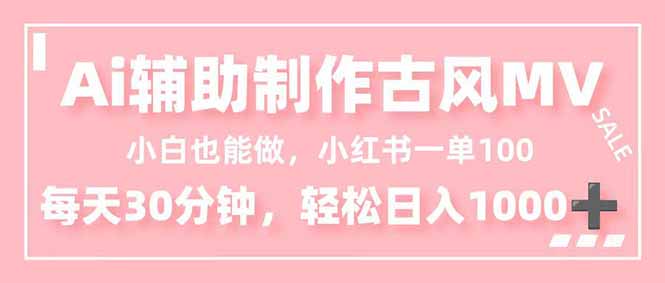 小白也能做！AI辅助制作古风MV，小红薯一单100，每天30分钟轻松日入1000+ - 副业严选-副业严选
