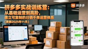 拼多多实战训练营：从基础运营到高阶，建立可复制的日销千单运营体系(更新11月-副业严选