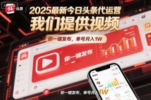 2025最新今日头条代运营,我们提供视频,你一键发布,单号月入1W【揭秘】-副业严选