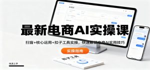 最新电商AI实操课：扫盲+核心运用+扣子工具实操，快速解锁电商AI实用技巧-副业严选