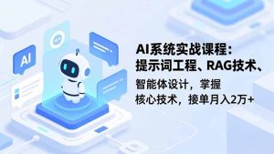 AI系统实战课程,提示词工程、RAG技术、智能体设计,掌握核心技术,接单月入2万+-副业严选