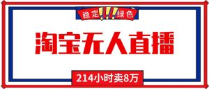 24小时无人直播最新技术，小白保姆级教程，淘宝带货，日入1000+-副业严选