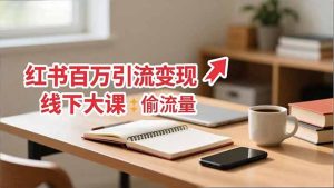 小红书百万引流变现-11月线下大课：分享从0到百万引流路径，手把手教偷流量、拿结果-副业严选