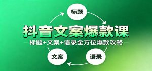 抖音文案爆款课:9大标题绝招,各类型必火文案,100条万能文案情感语录-副业严选