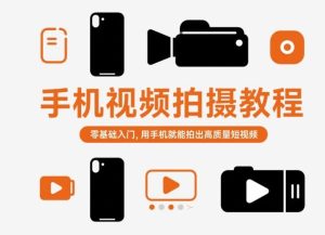 手机视频拍摄教程，零基础入门，用手机就能拍出高质量短视频-副业严选