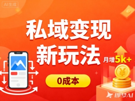 私域变现新玩法，0成本，多端引流，普通人月增收5k+ - 副业严选-副业严选