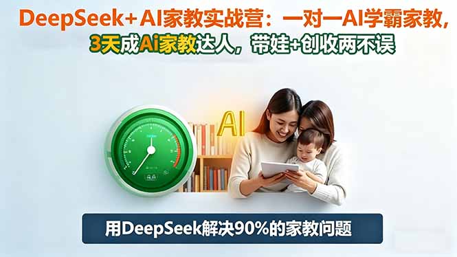 DeepSeek+AI家教实战营：1对1AI学霸家教,3天成Ai家教达人,带娃+创收两不误 - 副业严选-副业严选