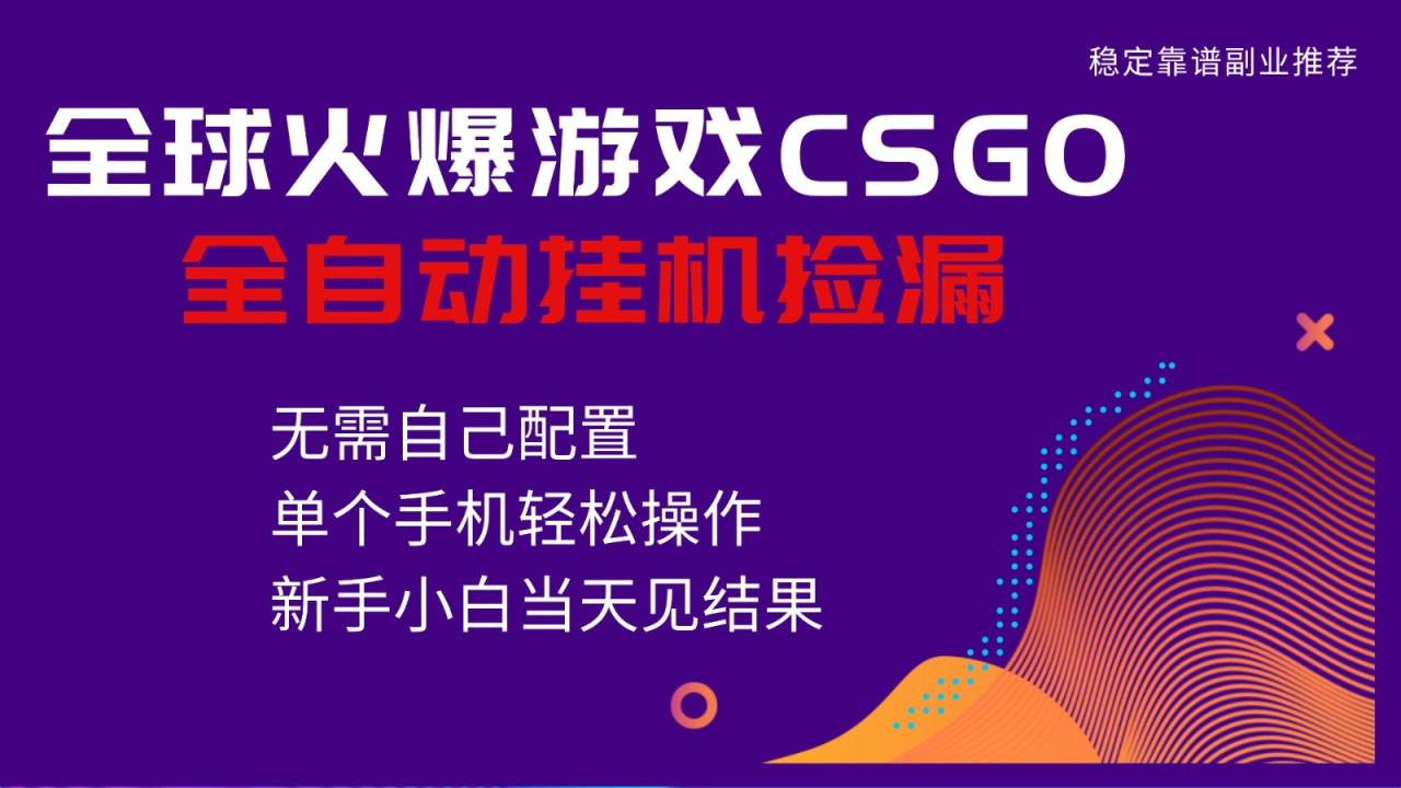 火爆游戏CSGO全自动捡漏，独家最新玩法，单个手机可操作，新手小白日入500+ - 副业严选-副业严选
