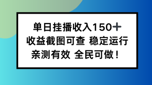 单日挂播收入150+，收益截图可查 稳定运行，全民可做!-副业严选