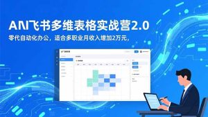 AI+飞书多维表格实战营2.0:零代码自动化办公,适合多职业月收入增加2万元-副业严选