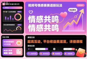 视频号情感赛道新玩法，超高互动，平台收益美滋滋，详细课程-副业严选