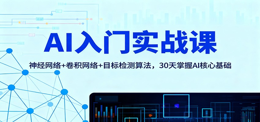 AI入门实战课：神经网络+卷积网络+目标检测算法，30天掌握AI核心基础 - 副业严选-副业严选