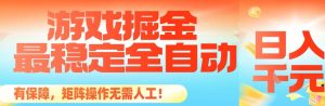 最稳定的全自动游戏掘金，日入1k，有保障，矩阵操作无需人工【揭秘】-副业严选