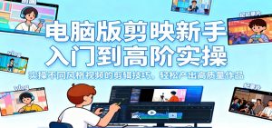 电脑版剪映新手入门到高阶实操，实操不同风格视频的剪辑技巧，轻松产出高质量作品-副业严选