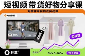 短视频带货好物分享课，好物种草自然流实战课-副业严选