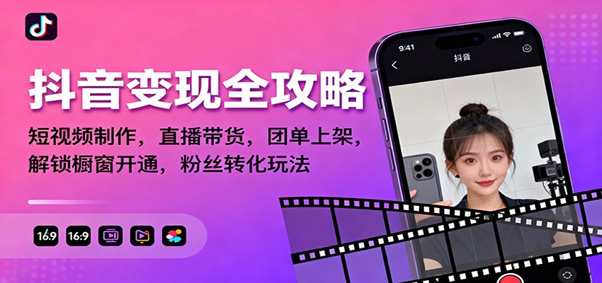 抖音变现全攻略：短视频制作，直播带货，团单上架，解锁橱窗开通，粉丝转化玩法 - 副业严选-副业严选
